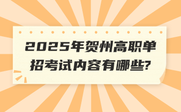 2025年贺州高职单招考试内容有哪些?