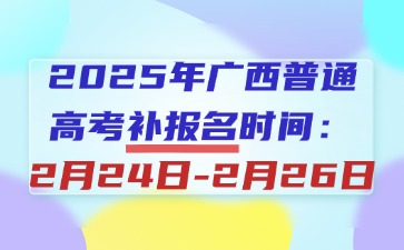 2025年广西高考补报名今天（2月24日）正式开始